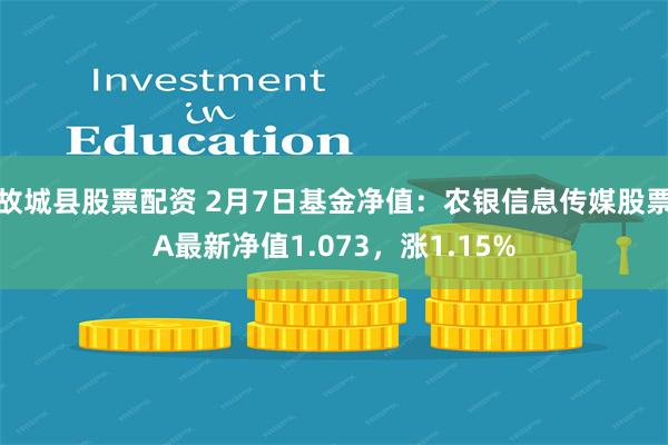 故城县股票配资 2月7日基金净值：农银信息传媒股票A最新净值1.073，涨1.15%